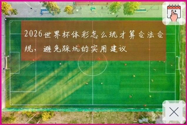 2026世界杯体彩怎么玩才算合法合规，避免踩坑的实用建议